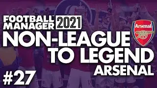 TOP OF THE LEAGUE | Part 27 | ARSENAL | Non-League to Legend FM21 | Football Manager 2021