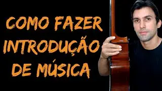 Como Criar Introdução De Musicas e Arranjos No Violão