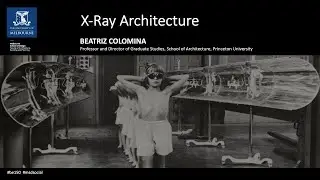 BE&mdash;150 Dean's Lecture - Beatriz Colomina: X-Ray Architecture