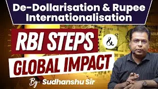 De-Dollarisation & Rise of Indian Rupee | RBI Steps, Global Impact & Economy Explained for UPSC, IAS