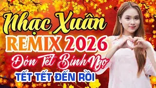 TẾT TẾT TẾT ĐẾN RỒI 🔥🧧 Nhạc Xuân 2026 Remix Chào Xuân Bính Ngọ | Sôi Động Không Khí Tết 2026