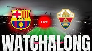 BARCA vs Elche - Watchalong