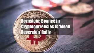 Bernstein: Bounce in Cryptocurrencies Is &lsquo;Mean Reversion&rsquo; Rally