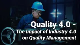 Quality 4.0 - The Impact of Industry 4.0 on the Quality Management Industry