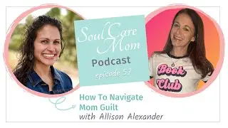 How To Deal With Mom Guilt - Soul Care Mom Podcast