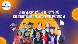 Chia sẻ của c&aacute;c phụ huynh về chương tr&igrave;nh QTS Academic Program