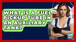 What Is A Fuel Pickup Tube In An Auxiliary Tank? - Boat Life Masters