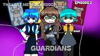 EPISODE 2: the lost metal cardbot Guardian //By:me\\ ||Not canon!!||