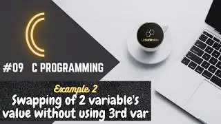 C PROGRAMMING | #09 Swapping values without using 3rd variable | C to F  #LittleBitable