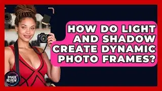 How Do Light And Shadow Create Dynamic Photo Frames? - Image Review Studio