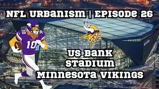 NFL Urbanism Episode 26 | US Bank Stadium | Minnesota Vikings