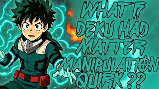 What If Deku Had Matter Manupulation Quirk