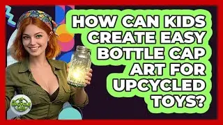 How Can Kids Create Easy Bottle Cap Art For Upcycled Toys? - The Upcycle Lab