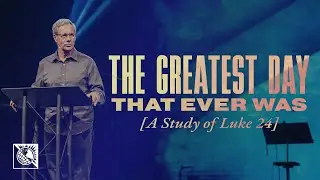 The Greatest Day that Ever Was [A Study of Luke 24] | Pastor Robert J. Morgan
