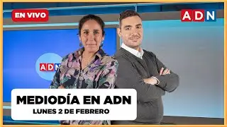 📺 🔴 MEDIODÍA EN ADN (las noticias que marcan Chile), LUNES 2 DE FEBRERO