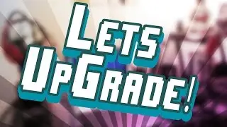 LETS UPGRADE!!! Thank you :D