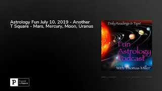 Astrology Fun July 10, 2019 - Another T Square - Mars, Mercury, Moon, Uranus