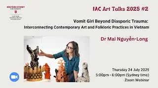IAC Art Talks Series 3 Lecture 2: Vomit Girl Beyond Diasporic Trauma by Dr Mai Nguyễn-Long