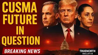 Carney Meets Trump & Sheinbaum in D.C. | CUSMA Trade Deal at Risk? | TrueNorthBulletin