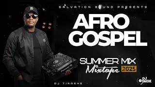 AFRO GOSPEL SUMMER MIX 2025🔥 | DJ TINASHE | Gospel Afrobeats & Amapiano Vibes | Salvation Sound