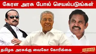 கேரள அரசு போல் செயல்படுங்கள் - வைகோ | Vaiko | Pinarayi Vijayan | Edappadi K. Palaniswami