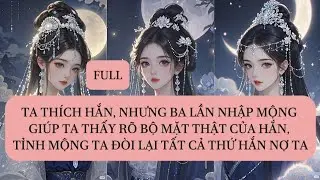 TA THÍCH HẮN, NHƯNG BA LẦN NHẬP MỘNG GIÚP TA THẤY BỘ MẶT THẬT CỦA HẮN, TỈNH MỘNG TA ĐÒI LẠI TẤT CẢ