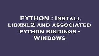 PYTHON : Install libxml2 and associated python bindings - Windows