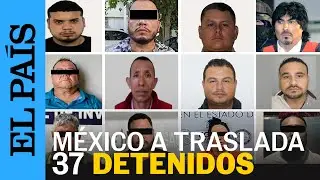 CRIMEN ORGANIZADO | MÉXICO  traslada a 37 detenidos acusados de delincuencia organizada | EL PAÍS
