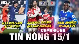 TIN BÓNG ĐÁ SÁNG 15/1 | TQ loại U23 Thái Lan, Arsenal thắng Chelsea sát nút, Real rời cuộc chơi