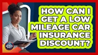 How Can I Get A Low Mileage Car Insurance Discount?