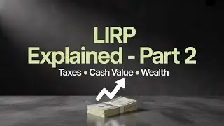 Life Insurance Retirement Plan (LIRP) Explained: Taxes, Cash Value, and Wealth Building - Part 2