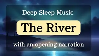 【Deep Sleep Music】The River (with an opening narration)