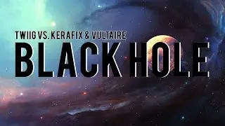 TWIIG vs. Kerafix & Vultaire - Black Hole (Original Mix)