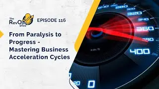 Episode 116: From Paralysis to Progress - Mastering Business Acceleration Cycles