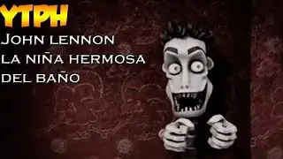 [YTPH] - John Lennon la niña hermosa del baño