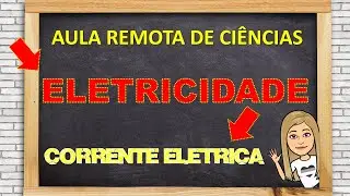 AULA REMOTA DE CIÊNCIAS - ELETRICIDADE (CORRENTE ELÉTRICA 8°ANO)