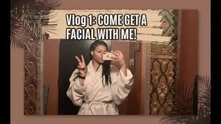 Vlog 1: Come Get a Facial With Me!
