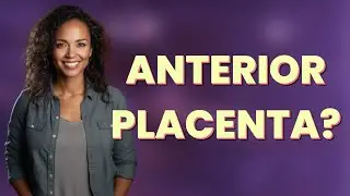 Does an Anterior Placenta Cause Labor Delays or Birth Issues?