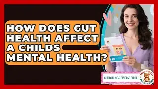How Does Gut Health Affect A Childs Mental Health? - Child Illness Disease Guide