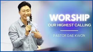Worship: Our Highest Calling (Part 1) | Pastor Dae Kwon | July 10, 2022