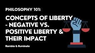 Philosophy 101: Exploring Concepts of Liberty | Negative vs. Positive Liberty & Their Impact