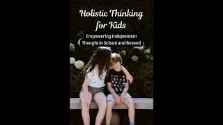 Holistic Thinking for Kids: Empowering Independent Thought in School and Beyond - Jamie Maddox