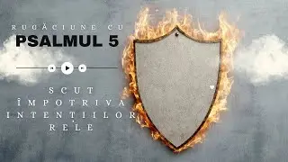 O Puternică Rugăciune cu Psalmul 5 -  Scut de Dimineață &Icirc;mpotriva Intențiilor Rele