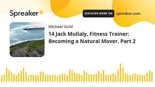 14 Jack Mullaly, Fitness Trainer: Becoming a Natural Mover, Part 2