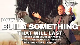The Truth About My Relationships | Be Honest With Yourself - Part 3 | Pastor Ricky Temple