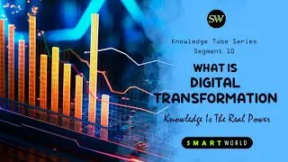 What Is Digital Transformation ? | Knowledge Tube Series Segment 10 | Smart World