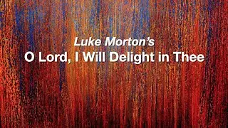 Luke Morton's O Lord, I Will Delight In Thee