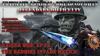Ultimate Admiral Dreadnoughts (Legendary): Kaiser Bob EP28 The Baddies Invade Mexico