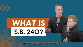 Loans Elevated Podcast - Episode 41: What is S.B. 240?
