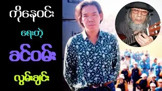ကိုနေဝင်း ပြောတဲ့ ခင်ဝမ်း သီချင်းတွေနဲ့ ခင်ဝမ်း အနုပညာ။